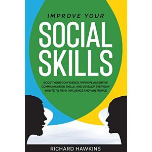 Hawkins, Richard Improve Your Social Skills: Boost Your Confidence, Improve Assertive Communication Skills, and Develop Everyday Habits to Read, Influence and Win People: 8 (Your Mind Secret Weapons) Hawkins, Richard Improve Your Social Skills: Boost Your Confidence, Improve Assertive Communication Skills, and Develop Everyday Habits to Read, Influence and Win People: 8 (Your Mind Secret Weapons)