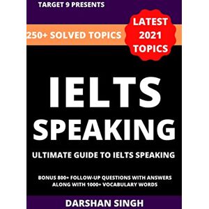 Singh, Darshan IELTS SPEAKING: ULTIMATE GUIDE TO IELTS SUCCESS ONLY BOOK IN THE WORLD TO HAVE 250+ SOLVED TOPICS Singh, Darshan IELTS SPEAKING: ULTIMATE GUIDE TO IELTS SUCCESS ONLY BOOK IN THE WORLD TO HAVE 250+ SOLVED TOPICS