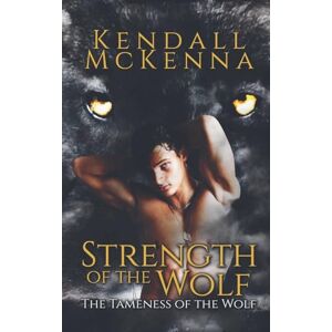 McKenna, Kendall Strength of the Wolf: 2 (Tameness of the Wolf) McKenna, Kendall Strength of the Wolf: 2 (Tameness of the Wolf)