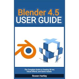 Hartley, Rowen Blender 4.5 User guide: The Complete Guide to Creating 3D Art, Visual Effects, and Game Assets Hartley, Rowen Blender 4.5 User guide: The Complete Guide to Creating 3D Art, Visual Effects, and Game Assets