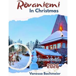 Bachmeier, Vanessa Rovaniemi In Christmas Travel Guide: Lapland’s winter holiday with map, Santa Claus village, family itineraries, Husky Safari & skip the lines (Explore the World Tours and adventure books) Bachmeier, Vanessa Rovaniemi In Christmas Travel Guide: Lapland’s winter holiday with map, Santa Claus village, family itineraries, Husky Safari & skip the lines (Explore the World Tours and adventure books)