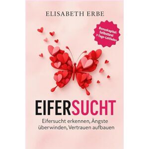Erbe, Elisabeth Eifersucht Eifersucht erkennen, Ängste überwinden, Vertrauen aufbauen: Mit Soforthilfe bei akuten Anfällen, Erste Hilfe Techniken, Selbsttest und 7 Tage Leitfaden für Vertrauen und Gelassenheit Erbe, Elisabeth Eifersucht Eifersucht erkennen, Ängste überwinden, Vertrauen aufbauen: Mit Soforthilfe bei akuten Anfällen, Erste Hilfe Techniken, Selbsttest und 7 Tage Leitfaden für Vertrauen und Gelassenheit