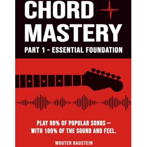 Baustein, Wouter Chord Mastery – Part 1: Essential Foundation: Play 99% of Popular Songs — With 100% Sound and Feel (Open Chords, Triads, Capo, Strumming Patterns) (Guitar Training Studio) Baustein, Wouter Chord Mastery – Part 1: Essential Foundation: Play 99% of Popular Songs — With 100% Sound and Feel (Open Chords, Triads, Capo, Strumming Patterns) (Guitar Training Studio)