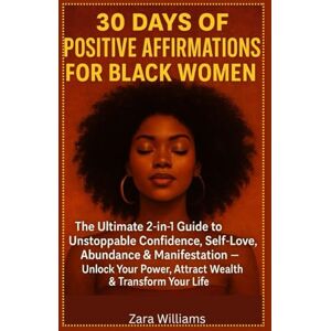 Williams, Zara 30 Days of Positive Affirmations for Black Women: The Ultimate 2-in-1 Guide to Unstoppable Confidence, Self-Love, Abundance & Manifestation Unlock Your Power, Attract Wealth & Transform Your Life Williams, Zara 30 Days of Positive Affirmations for Black Women: The Ultimate 2-in-1 Guide to Unstoppable Confidence, Self-Love, Abundance & Manifestation Unlock Your Power, Attract Wealth & Transform Your Life