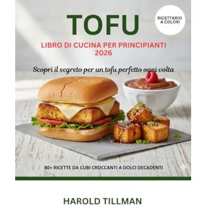 Tillman, Harold Ricettario del tofu per principianti 2026: La guida completa alle deliziose, facili e croccanti ricette di tofu: pasti ad alto contenuto proteico e a base vegetale per i principianti assoluti Tillman, Harold Ricettario del tofu per principianti 2026: La guida completa alle deliziose, facili e croccanti ricette di tofu: pasti ad alto contenuto proteico e a base vegetale per i principianti assoluti