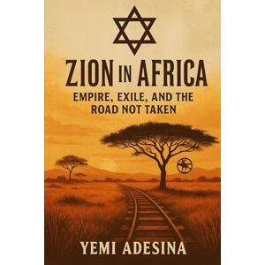 Adesina, Yemi The African Nakba: If Zion Had Taken Root in East Africa Adesina, Yemi The African Nakba: If Zion Had Taken Root in East Africa