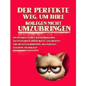 /Mina, B Der perfekte Weg, um Ihre Kollegen nicht umzubringen: Ein unterhaltsames, stressabbauendes Aktivitätsbuch voller Witze, Geschichten und kreativer Bürotipps Das perfekte Geschenk für Kollegen /Mina, B Der perfekte Weg, um Ihre Kollegen nicht umzubringen: Ein unterhaltsames, stressabbauendes Aktivitätsbuch voller Witze, Geschichten und kreativer Bürotipps Das perfekte Geschenk für Kollegen