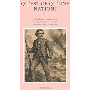 Renan, Ernest Qu'est ce qu'une nation?: Définition de la nation par la volonté collective et l'héritage historique selon Ernest Renan Renan, Ernest Qu'est ce qu'une nation?: Définition de la nation par la volonté collective et l'héritage historique selon Ernest Renan