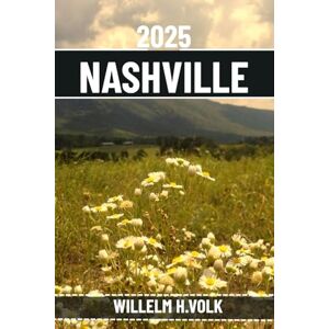 VOLK, WILLELM H. NASHVILLE GUIDE DE VOYAGE: Découvrez les principales attractions, trésors cachés, activités de plein air, culture et secrets locaux de Nashville pour un explorateur solo aventureux VOLK, WILLELM H. NASHVILLE GUIDE DE VOYAGE: Découvrez les principales attractions, trésors cachés, activités de plein air, culture et secrets locaux de Nashville pour un explorateur solo aventureux