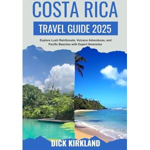 KIRKLAND, DICK COASTA RICA TRAVEL GUIDE 2025: Explore Lush Rainforests, Volcano Adventures, and Pacific Beaches with Expert Itineraries and Sustainable Travel Tips KIRKLAND, DICK COASTA RICA TRAVEL GUIDE 2025: Explore Lush Rainforests, Volcano Adventures, and Pacific Beaches with Expert Itineraries and Sustainable Travel Tips