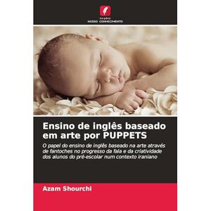 Shourchi, Azam Ensino de inglês baseado em arte por PUPPETS: O papel do ensino de inglês baseado na arte através de fantoches no progresso da fala e da criatividade dos alunos do pré-escolar num contexto iraniano Shourchi, Azam Ensino de inglês baseado em arte por PUPPETS: O papel do ensino de inglês baseado na arte através de fantoches no progresso da fala e da criatividade dos alunos do pré-escolar num contexto iraniano