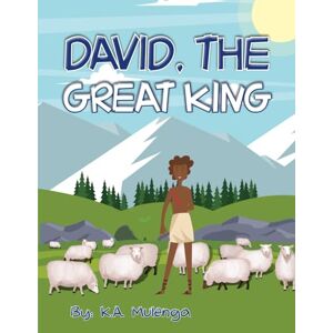 Mulenga, K.A. David, The Great King: A children's Christian picture book for kids ages 3-5, 6-8 about King David from the Bible Mulenga, K.A. David, The Great King: A children's Christian picture book for kids ages 3-5, 6-8 about King David from the Bible