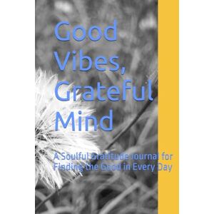 Anderson, C. A. Good Vibes, Grateful Mind: A Soulful Gratitude Journal for Finding the Good in Every Day Anderson, C. A. Good Vibes, Grateful Mind: A Soulful Gratitude Journal for Finding the Good in Every Day