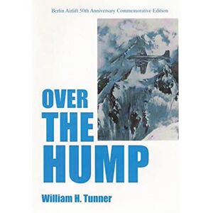 Tunner, USAF, Lt. Gen. William H. Over The Hump (USAF Warrior Studies) Tunner, USAF, Lt. Gen. William H. Over The Hump (USAF Warrior Studies)