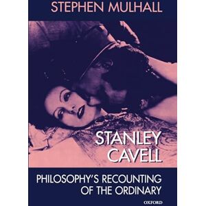 Mulhall, Stephen Stanley Cavell: Philosophy's Recounting of the Ordinary Mulhall, Stephen Stanley Cavell: Philosophy's Recounting of the Ordinary