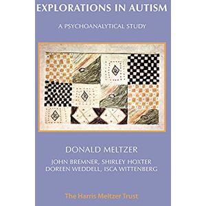 Donald Meltzer Explorations in Autism: A Psychoanalytical Study Donald Meltzer Explorations in Autism: A Psychoanalytical Study