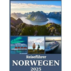 Rivers, Aiden NORWEGEN REISEFÜHRER 2025: Entdecken Sie Top-Attraktionen, Fjorde, Nordlichter und lokale Tipps für jeden Reisenden Rivers, Aiden NORWEGEN REISEFÜHRER 2025: Entdecken Sie Top-Attraktionen, Fjorde, Nordlichter und lokale Tipps für jeden Reisenden