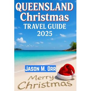 ORR, JASON M. QUEENSLAND CHRISTMAS TRAVEL GUIDE 2025: Celebrate the Season with Barbecues, Festivals & Scenic Getaways in the Sunshine State ORR, JASON M. QUEENSLAND CHRISTMAS TRAVEL GUIDE 2025: Celebrate the Season with Barbecues, Festivals & Scenic Getaways in the Sunshine State