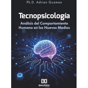 Guzman, Adrian Tecnopsicología: Análisis del Comportamiento Humano en los Nuevos Medios Guzman, Adrian Tecnopsicología: Análisis del Comportamiento Humano en los Nuevos Medios