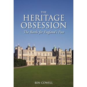 Cowell, Ben The Heritage Obsession: The Battle for England's Past Cowell, Ben The Heritage Obsession: The Battle for England's Past