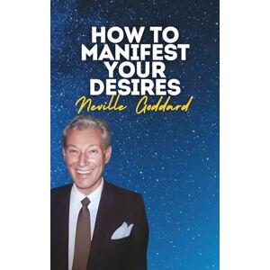 Goddard, Neville How To Manifest Your Desires: Neville Goddard's Original Lectures Workshop (Neville Goddard's Original Lectures Edited by Tony Rose) Goddard, Neville How To Manifest Your Desires: Neville Goddard's Original Lectures Workshop (Neville Goddard's Original Lectures Edited by Tony Rose)