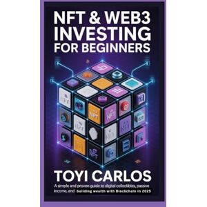 Carlos, Toyi NFT & Web3 Investing for Beginners: A Simple and Proven Guide to Digital Collectibles, Passive Income, and Building Wealth with Blockchain in 2025 Carlos, Toyi NFT & Web3 Investing for Beginners: A Simple and Proven Guide to Digital Collectibles, Passive Income, and Building Wealth with Blockchain in 2025