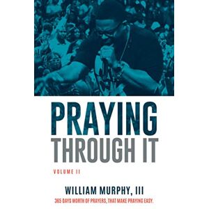 Murphy, William Praying Through It, Volume II: 365 Days Worth of Prayers That Make Praying Easy Murphy, William Praying Through It, Volume II: 365 Days Worth of Prayers That Make Praying Easy