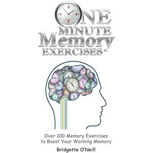 O'Neill One Minute Memory Exercises: Over 100 Memory Exercises to Boost Working Memory O'Neill One Minute Memory Exercises: Over 100 Memory Exercises to Boost Working Memory