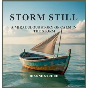 Stroud, Dianne Storm Still: A Miraculous Story of Calm in the Storm: 11 (Wonder of Science in the Bible Bedtime Stories) Stroud, Dianne Storm Still: A Miraculous Story of Calm in the Storm: 11 (Wonder of Science in the Bible Bedtime Stories)