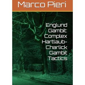 Pieri, Marco Englund Gambit: Complex Hartlaub-Charlick Gambit Tactics Pieri, Marco Englund Gambit: Complex Hartlaub-Charlick Gambit Tactics