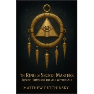 Petchinsky, Matthew The Ring of Secret Masters: Rising Through the All Within All (Apophis Chambers of Shadow and Light) Petchinsky, Matthew The Ring of Secret Masters: Rising Through the All Within All (Apophis Chambers of Shadow and Light)