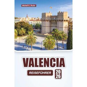 Shuler, Michell G. VALENCIA REISEFÜHRER 2026: Entdecken Sie die wichtigsten Attraktionen, historischen Sehenswürdigkeiten, Strände und Routen für Erstbesucher an der spanischen Mittelmeerküste Shuler, Michell G. VALENCIA REISEFÜHRER 2026: Entdecken Sie die wichtigsten Attraktionen, historischen Sehenswürdigkeiten, Strände und Routen für Erstbesucher an der spanischen Mittelmeerküste