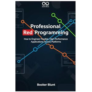 BLUNT, BOOKER Professional Red Programming: How to Engineer Flexible, High-Performance Applications Across Platforms (Mastering Emerging Programming Languages) BLUNT, BOOKER Professional Red Programming: How to Engineer Flexible, High-Performance Applications Across Platforms (Mastering Emerging Programming Languages)