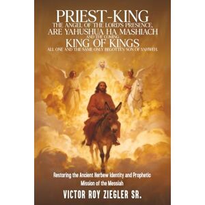 Roy Ziegler Sr., Victor PRIEST-KING: THE ANGEL OF THE LORD'S PRESENCE, ARE YAHUSHUA HA MASHIACH AND THE COMING KING OF KINGS ALL ONE AND THE SAME ONLY BEGOTTEN SON OF YAHWEH. Roy Ziegler Sr., Victor PRIEST-KING: THE ANGEL OF THE LORD'S PRESENCE, ARE YAHUSHUA HA MASHIACH AND THE COMING KING OF KINGS ALL ONE AND THE SAME ONLY BEGOTTEN SON OF YAHWEH.