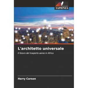 Carson, Harry L'architetto universale: Il futuro del trasporto aereo in Africa Carson, Harry L'architetto universale: Il futuro del trasporto aereo in Africa