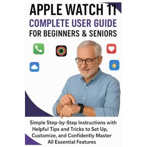 Nix, Stan Apple Watch 11 Complete User Guide for Beginners & Seniors: Simple Step-by-Step Instructions with Helpful Tips and Tricks to Set Up, Customize, and Confidently Master All Essential Features Nix, Stan Apple Watch 11 Complete User Guide for Beginners & Seniors: Simple Step-by-Step Instructions with Helpful Tips and Tricks to Set Up, Customize, and Confidently Master All Essential Features