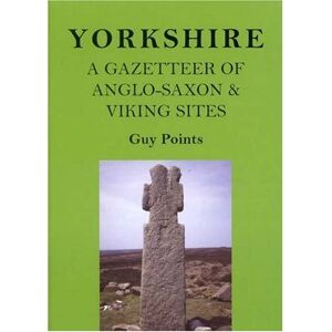 Guy Points Yorkshire: A Gazetteer of Anglo-Saxon and Viking Sites Guy Points Yorkshire: A Gazetteer of Anglo-Saxon and Viking Sites