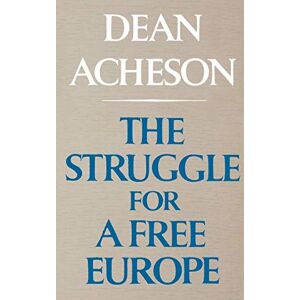 Dean, Acheson Struggle For Free Europe Dean, Acheson Struggle For Free Europe
