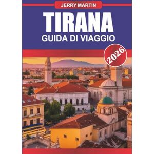 JENKINS, CALEB TIRANA GUIDA DI VIAGGIO 2026: Scopri la cultura moderna, gli strati storici e i sapori locali nella vivace capitale albanese JENKINS, CALEB TIRANA GUIDA DI VIAGGIO 2026: Scopri la cultura moderna, gli strati storici e i sapori locali nella vivace capitale albanese