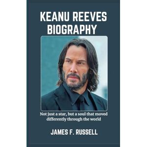 RUSSELL, JAMES F. KEANU REEVES BIOGRAPHY: Not just a star, but a soul that moved differently through the world RUSSELL, JAMES F. KEANU REEVES BIOGRAPHY: Not just a star, but a soul that moved differently through the world