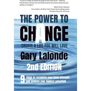 Lalonde, Gary F The Power To Change 2nd Edition: Create A Life You Will Love Lalonde, Gary F The Power To Change 2nd Edition: Create A Life You Will Love