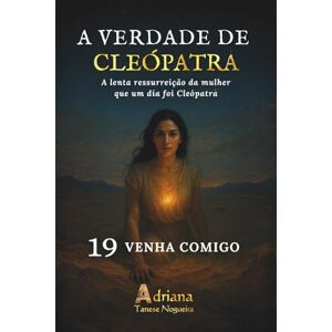 Tanese Nogueira, Adriana VENHA COMIGO: Romance histórico de psicanálse em devir (A VERDADE DE CLEÓPATRA) Tanese Nogueira, Adriana VENHA COMIGO: Romance histórico de psicanálse em devir (A VERDADE DE CLEÓPATRA)