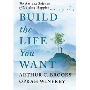 Winfrey, Oprah Build the Life You Want: The Art and Science of Getting Happier Winfrey, Oprah Build the Life You Want: The Art and Science of Getting Happier