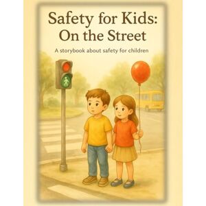Bar, Margaret Safety for Kids: On The Street: A storybook about safety for children Simple Lessons Through Short Stories About Safety on the Road, with Strangers, and in Nature (Everyday Safety Stories) Bar, Margaret Safety for Kids: On The Street: A storybook about safety for children Simple Lessons Through Short Stories About Safety on the Road, with Strangers, and in Nature (Everyday Safety Stories)