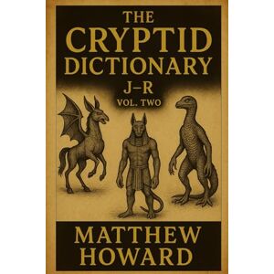 Howard, Matthew The Cryptid Dictionary J-R: Volume Two Howard, Matthew The Cryptid Dictionary J-R: Volume Two