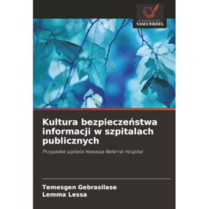 Gebrasilase, Temesgen Kultura bezpieczeństwa informacji w szpitalach publicznych: Przypadek szpitala Hawassa Referral Hospital Gebrasilase, Temesgen Kultura bezpieczeństwa informacji w szpitalach publicznych: Przypadek szpitala Hawassa Referral Hospital