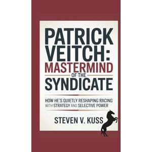 V. Kuss, Steven Patrick Veitch: Mastermind of the Syndicate: How He’s Quietly Reshaping Racing with Strategy and Selective Power V. Kuss, Steven Patrick Veitch: Mastermind of the Syndicate: How He’s Quietly Reshaping Racing with Strategy and Selective Power