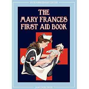 Fryer, Jane Eayre The Mary Frances First Aid Book 100th Anniversary Edition: A Children’s Story-Instruction First Aid Book with Home Remedies plus Bonus Patterns for Child’s Nurse Cap and Apron Fryer, Jane Eayre The Mary Frances First Aid Book 100th Anniversary Edition: A Children’s Story-Instruction First Aid Book with Home Remedies plus Bonus Patterns for Child’s Nurse Cap and Apron