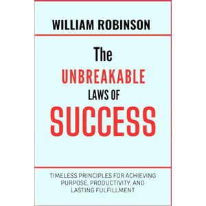Robinson The Unbreakable Laws of Success: Timeless Principles for Achieving Purpose, Productivity, and Lasting Fulfillment (The Unbreakable Laws Series: ... Success, Influence, and Lasting Impact) Robinson The Unbreakable Laws of Success: Timeless Principles for Achieving Purpose, Productivity, and Lasting Fulfillment (The Unbreakable Laws Series: ... Success, Influence, and Lasting Impact)