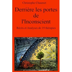 Chaumet, Christophe Derrière les portes de l'inconscient: Récits et analyses de 19 thérapies Chaumet, Christophe Derrière les portes de l'inconscient: Récits et analyses de 19 thérapies